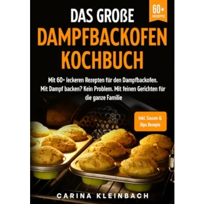 Abbildung von Das große Dampfbackofen Kochbuch: Mit 60+ leckeren Rezepten für den Dampfbackofen. Dampf backen? Kein Problem. feinen Gerichten die ganze Familie