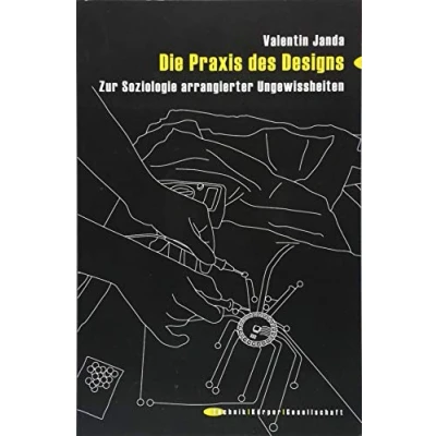 Abbildung von Die Praxis des Designs: Zur Soziologie arrangierter Ungewissheiten (Technik Körper Gesellschaft, Bd. 8)