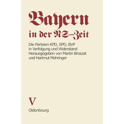 Abbildung von Bayern in der NS Zeit. Die Parteien KPD, SPD, BVP Verfolgung und Widerstand. Band V