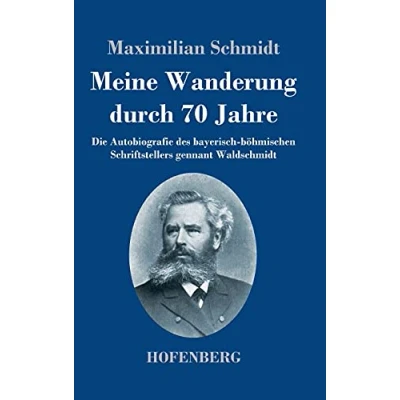 Abbildung von Meine Wanderung durch 70 Jahre: Die Autobiografie des bayerisch böhmischen Schriftstellers gennant Waldschmidt