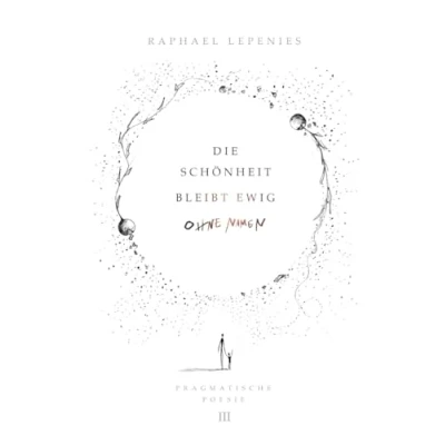 Abbildung von Die Schönheit bleibt ewig ohne Namen: Pragmatische Poesie III