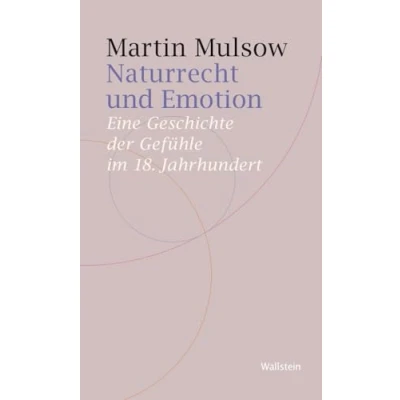 Abbildung von Naturrecht und Emotion: Eine Geschichte der Gefühle im 18. Jahrhundert (Historische Geisteswissenschaften. Frankfurter Vorträge)