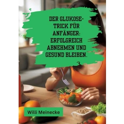 Abbildung von Der Glukose Trick für Anfänger: Erfolgreich abnehmen und gesund bleiben.: Mit 100 leckeren Rezepten.