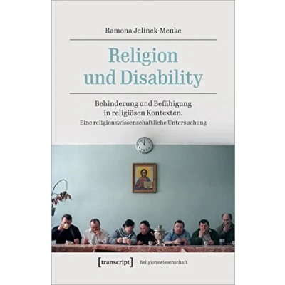 Abbildung von Religion und Disability: Behinderung Befähigung in religiösen Kontexten. Eine religionswissenschaftliche Untersuchung