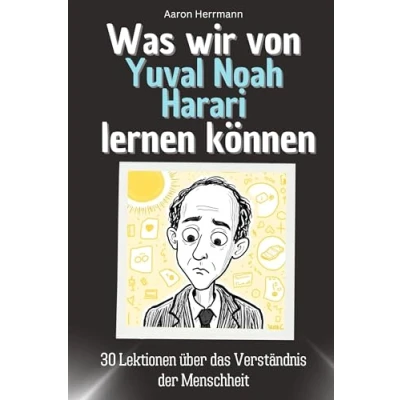 Abbildung von Was wir von Yuval Noah Harari lernen können das perfekte Geschenk für Weihnachten und Geburtstag Männer, Frauen Teenager: 30 Lektionen über Verständnis der Menschheit