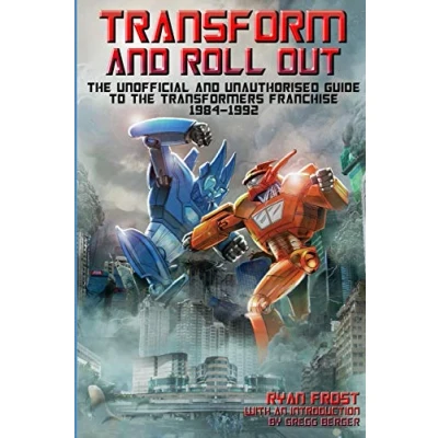 Abbildung von Transform and Roll Out: the Unofficial Unauthorised Guide to Transformers Franchise 1984 1992