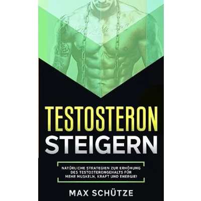Abbildung von Testosteron steigern: Natürliche Strategien zur Erhöhung des Testosterongehalts: Für mehr Muskeln, Kraft und Energie!