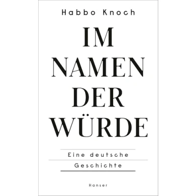 Abbildung von Im Namen der Würde: Eine deutsche Geschichte