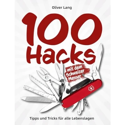 Abbildung von 100 Hacks mit dem Schweizer Messer: Tipps und Tricks für alle Lebenslagen