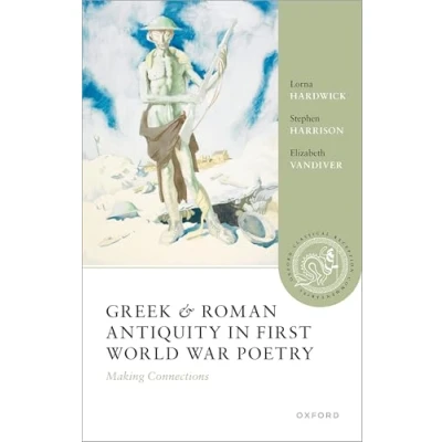 Abbildung von Greek and Roman Antiquity in First World War Poetry: Making Connections (Oxford Classical Reception Commentaries)