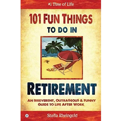 Abbildung von 101 Fun Things to do in Retirement: An Irreverent, Outrageous &amp; Funny Guide Life After Work