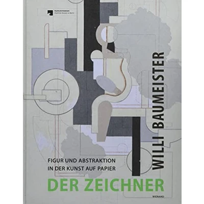 Abbildung von Willi Baumeister. der Zeichner Figur und Abstraktion in Kunst auf Papier: Katalog zur Ausstellung im Kupferstichkabinett staatlichen Museen, Berlin 2017, 2018