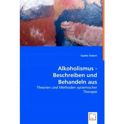 Abbildung von Alkoholismus Beschreiben und Behandeln aus systemischer Sicht: Theorien Methoden Therapie