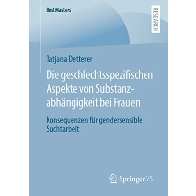 Abbildung von Die geschlechtsspezifischen Aspekte von Substanzabhängigkeit bei Frauen: Konsequenzen für gendersensible Suchtarbeit (BestMasters)