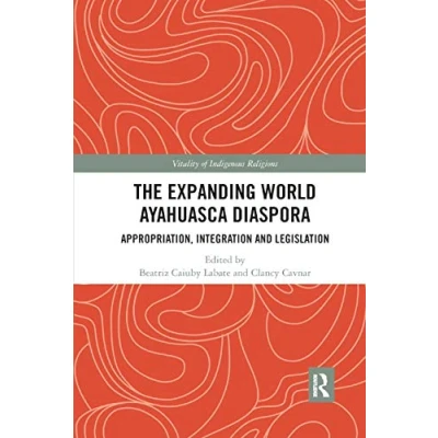 Abbildung von The Expanding World Ayahuasca Diaspora: Appropriation, Integration and Legislation (Vitality of Indigenous Religions)