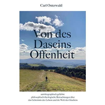 Abbildung von Von des Daseins Offenheit: autobiographisch gefärbte philosophisch theologische Betrachtungen über das Geheimnis Lebens und die Welt Glaubens