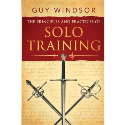 Abbildung von The Principles and Practices of Solo Training: A Guide for Historical Martial Artists, Sword People, Everyone Else
