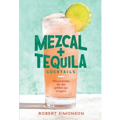 Abbildung von Mezcal and Tequila Cocktails: Mixed Drinks for the Golden Age of Agave [A Cocktail Recipe Book]