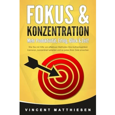 Abbildung von FOKUS &amp; KONZENTRATION Mehr Produktivität, Erfolg, Glück Zeit!: Wie Sie mit Hilfe von effektiven Methoden Ihre Aufmerksamkeit trainieren, konzentriert arbeiten und so jedes Ihrer Ziele erreichen