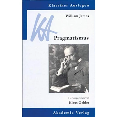 Abbildung von William James: Pragmatismus: Mit Beitr. in engl. Sprache (Klassiker Auslegen, 21, Band 21)