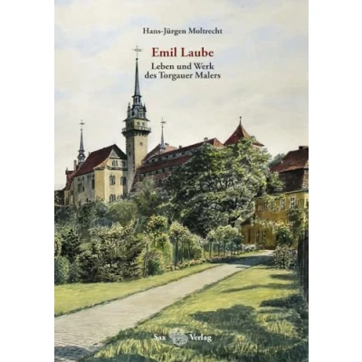 Abbildung von Emil Laube. Leben und Werk des Torgauer Malers: Kleine Schriften Geschichtsvereins, Band 27