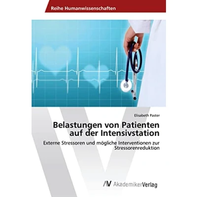 Abbildung von Belastungen von Patienten auf der Intensivstation: Externe Stressoren und mögliche Interventionen zur Stressorenreduktion