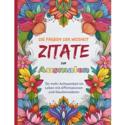 Abbildung von Das Ausmalbuch für Erwachsene: Die Farben der Weisheit Zitate zum Ausmalen mehr Achtsamkeit im Leben mit Affirmationen und Glaubenssätzen
