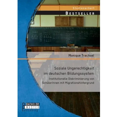 Abbildung von Soziale Ungerechtigkeit im deutschen Bildungssystem: Institutionelle Diskriminierung von SchülerInnen mit Migrationshintergrund