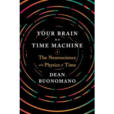 Abbildung von Your Brain Is a Time Machine: The Neuroscience and Physics of