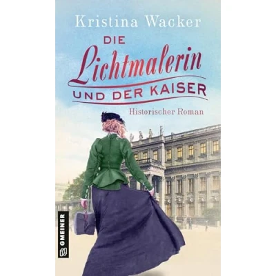 Abbildung von Die Lichtmalerin und der Kaiser: Historischer Roman (Fotografin Friederike von Klagenbeck)