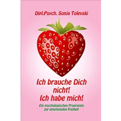 Abbildung von Ich brauche Dich nicht! habe mich!: Ein psychologisches Programm zur emotionalen Freiheit