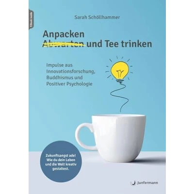 Abbildung von Anpacken und Tee trinken: Impulse aus Innovationsforschung, Buddhismus Positiver Psychologie
