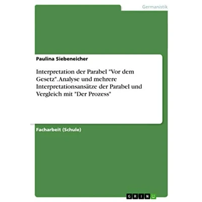 Abbildung von Interpretation der Parabel &quot;Vor dem Gesetz&quot;. Analyse und mehrere Interpretationsansätze Vergleich mit &quot;Der Prozess&quot;