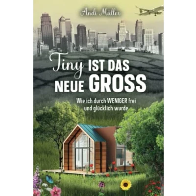Abbildung von Tiny ist das neue Gross: Wie ich durch Weniger frei und glücklich wurde