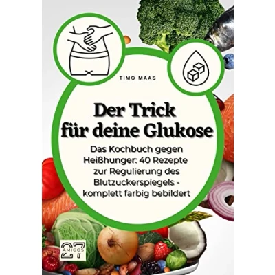 Abbildung von Der Trick für deine Glukose: Das Kochbuch gegen Heißhunger: 40 Rezepte zur Regulierung des Blutzuckerspiegels. Komplett farbig bebildert.