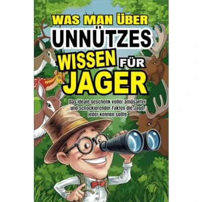 Abbildung von Was man über Unnützes Wissen für Jäger: Das ideale Geschenk voller amüsanter und schockierender Fakten die Jagd, jeder kennen sollte