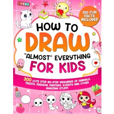 Abbildung von How to Draw &quot;Almost&quot; Everything for Kids: 300 Cute Step By Drawings of Animals, Treats, Fashion, Events and Other Amazing Stuff! (How Kids, Band 2)