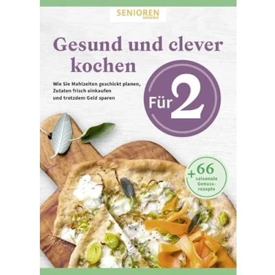 Abbildung von Senioren Ratgeber: Gesund und clever kochen für 2: Wie Sie Mahlzeiten geschickt planen, Zutaten frisch einkaufen auch noch Geld sparen 66 genussvolle Rezepte