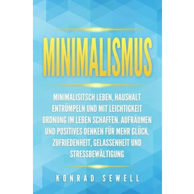 Abbildung von Minimalismus: Minimalisitsch leben, Haushalt entrümpeln und mit Leichtigkeit Ordnung im Leben schaffen. Aufräumen positives Denken für mehr Glück, Zufriedenheit, Gelassenheit Stressbewältigung