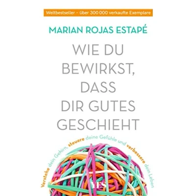 Abbildung von Wie du bewirkst, dass dir Gutes geschieht: Verstehe dein Gehirn, steuere deine Gefühle und verbessere Leben