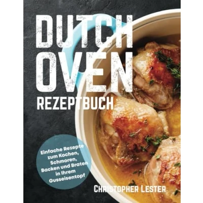 Abbildung von Dutch Oven Rezeptbuch: Einfache Rezepte zum Kochen, Schmoren, Backen und Braten in Ihrem Gusseisentopf (Ofengerichte)
