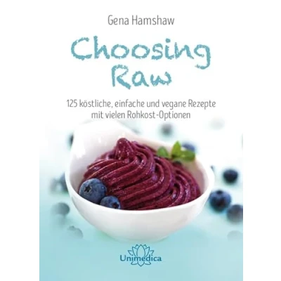 Abbildung von Choosing Raw: 125 köstliche, einfache und vegane Rezepte mit vielen Rohkost Optionen
