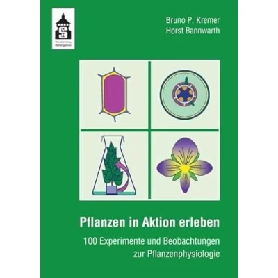 Abbildung von Pflanzen in Aktion erleben: 100 Experimente und Beobachtungen zur Pflanzenphysiologie