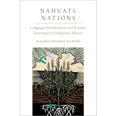Abbildung von Nahuatl Nations: Language Revitalization and Semiotic Sovereignty in Indigenous Mexico (Oxford Studies the Anthropology of Language)