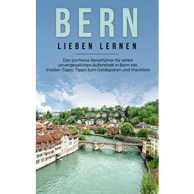 Abbildung von Bern lieben lernen: Der perfekte Reiseführer für einen unvergesslichen Aufenthalt in inkl. Insider Tipps, Tipps zum Geldsparen und Packliste