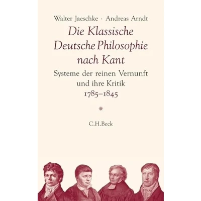 Abbildung von Die Klassische Deutsche Philosophie nach Kant: Systeme der reinen Vernunft und ihre Kritik 1785 1845