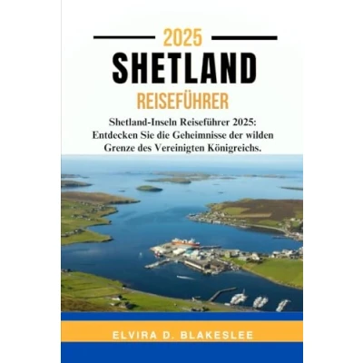 Abbildung von Shetland REISEFÜHRER 2025.: Inseln Reiseführer 2025: Entdecken Sie die Geheimnisse der wilden Grenze des Vereinigten Königreichs.