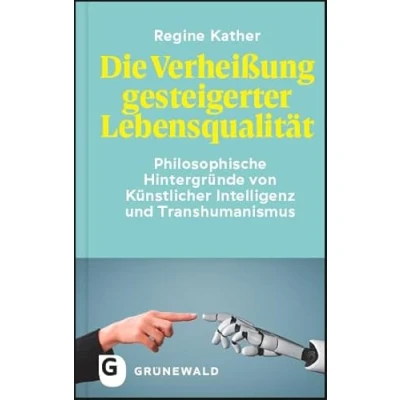 Abbildung von Die Verheißung gesteigerter Lebensqualität: Philosophische Hintergründe von Künstlicher Intelligenz und Transhumanismus