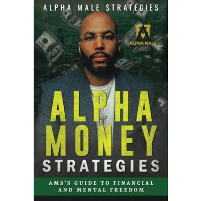 Abbildung von Alpha Money Strategies: AMS&#039;s Guide To Financial &amp; Mental Freedom