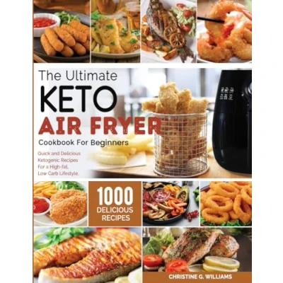 Abbildung von the Ultimate Keto Air Fryer Cookbook For Beginners: Top 1000 Quick and Delicious Ketogenic Recipes a High fat, Low Carb Lifestyle